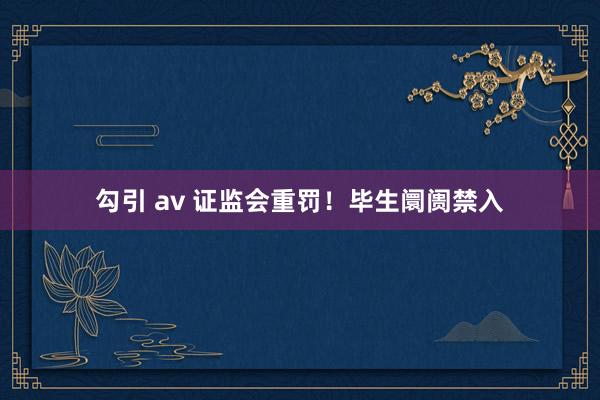 勾引 av 证监会重罚！毕生阛阓禁入